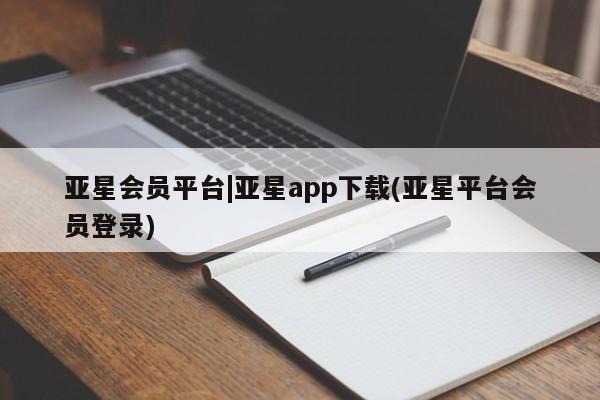 亚星网站 亚星网址亚星会员平台|亚星app下载(亚星平台会员登录)