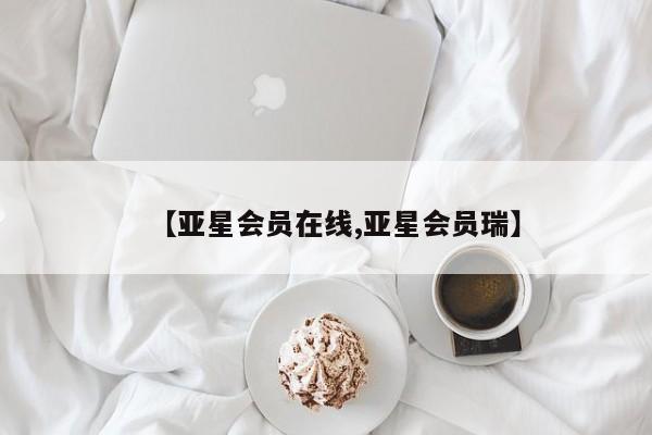 亚星网站 亚星网址【亚星会员在线,亚星会员瑞】
