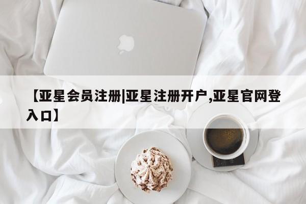 亚星网站 亚星网址【亚星会员注册|亚星注册开户,亚星官网登入口】