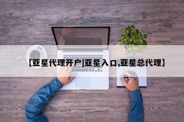 亚星网站 亚星网址【亚星代理开户|亚星入口,亚星总代理】